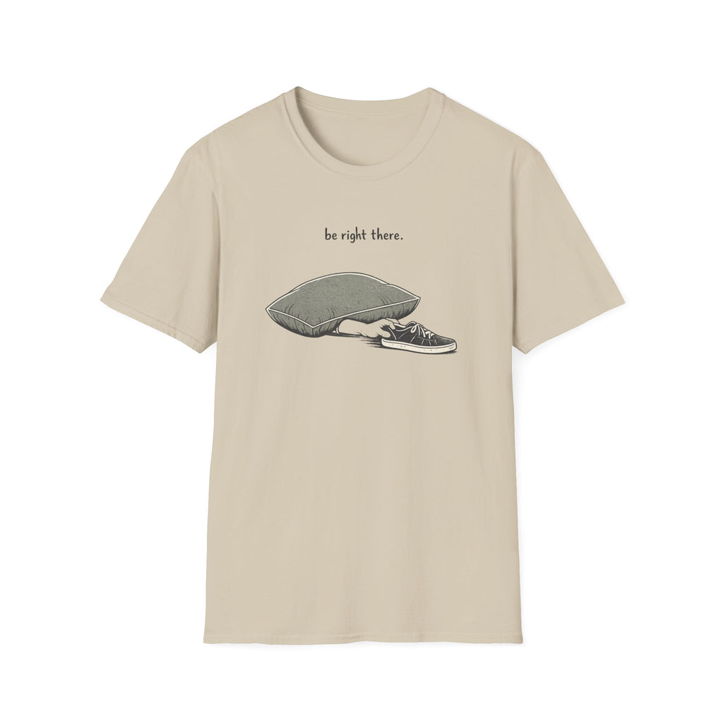 Be Right There T-Shirt