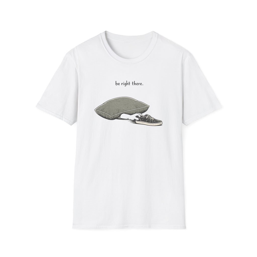 Be Right There T-Shirt