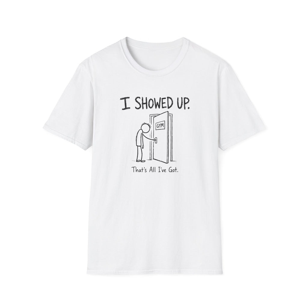 I Showed Up T-Shirt