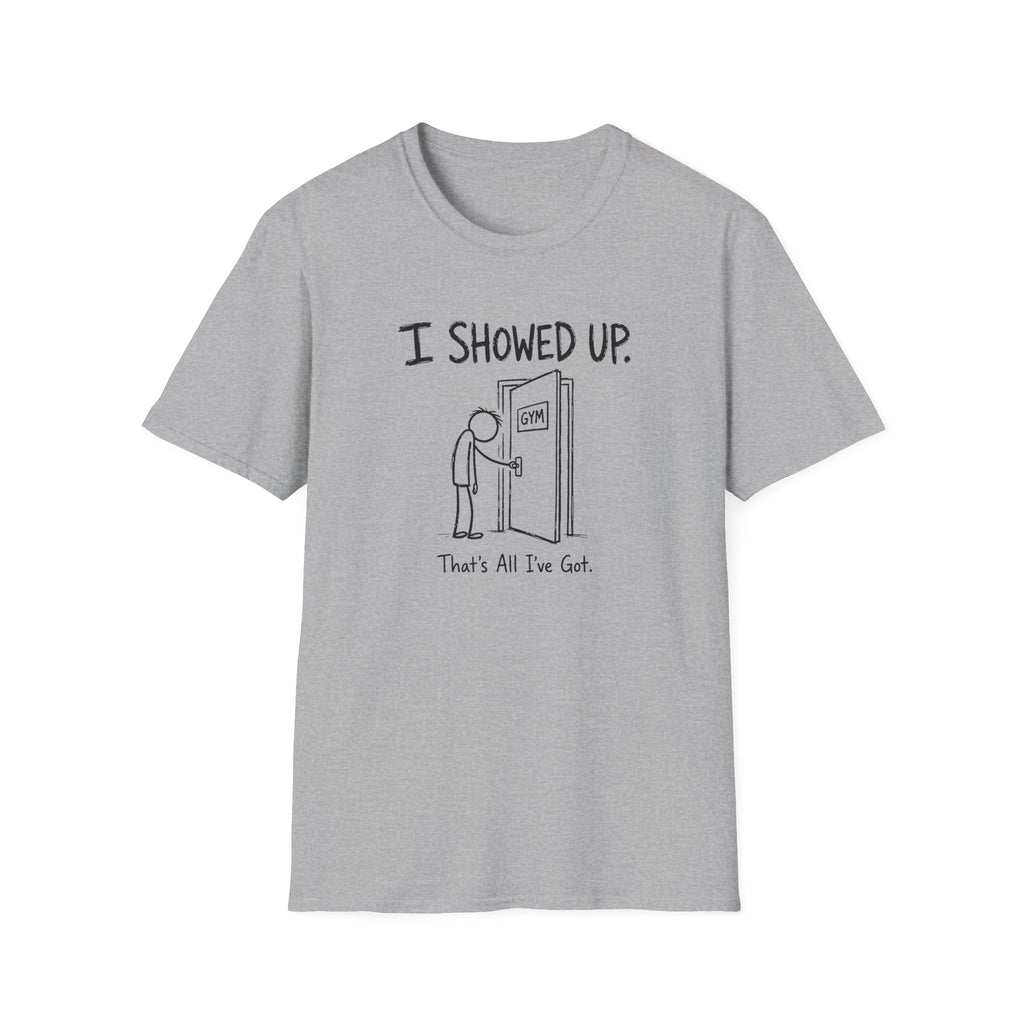 I Showed Up T-Shirt