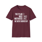 The Plan Was Motivated I Was Not T-Shirt