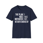 The Plan Was Motivated I Was Not T-Shirt
