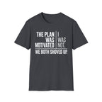 The Plan Was Motivated I Was Not T-Shirt