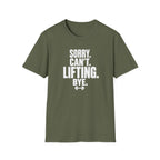 Sorry. Can't. Lifting. Bye. T-Shirt