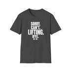 Sorry. Can't. Lifting. Bye. T-Shirt