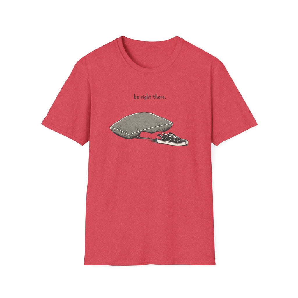 Be Right There T-Shirt