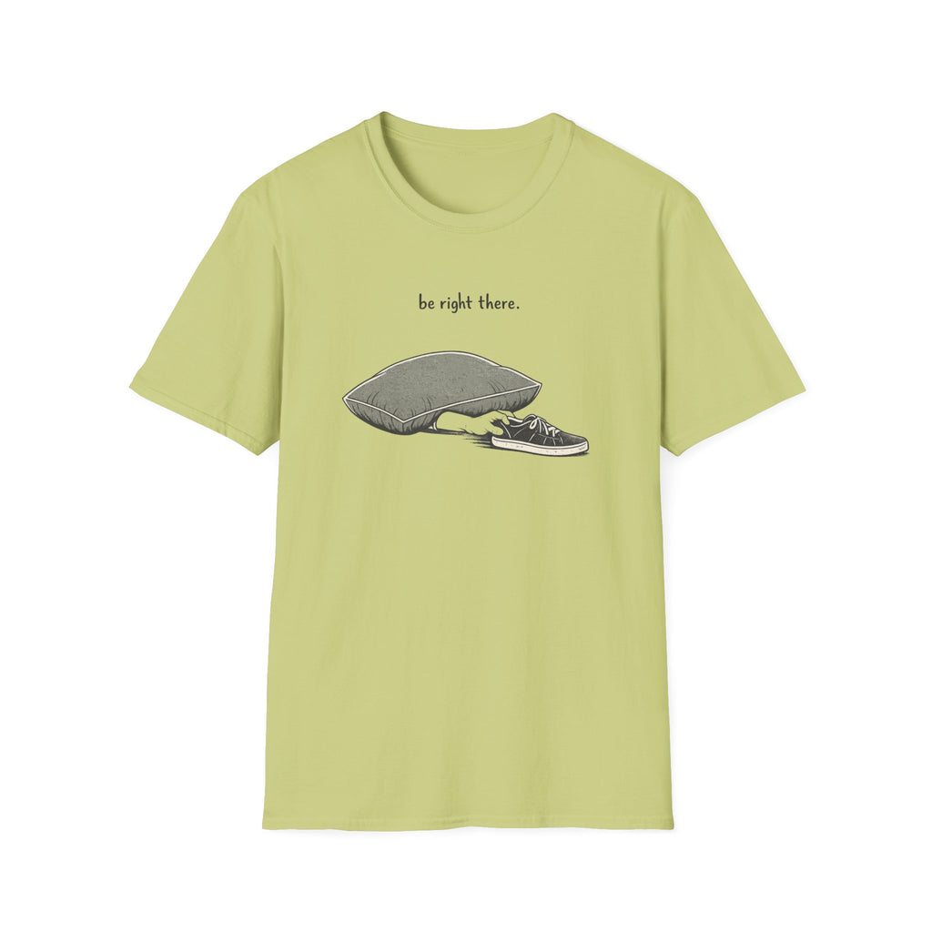 Be Right There T-Shirt