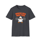 Who's Idea Was This T-Shirt