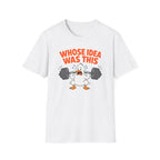 Who's Idea Was This T-Shirt