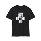 Sorry. Can't. Lifting. Bye. T-Shirt