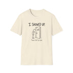 I Showed Up T-Shirt