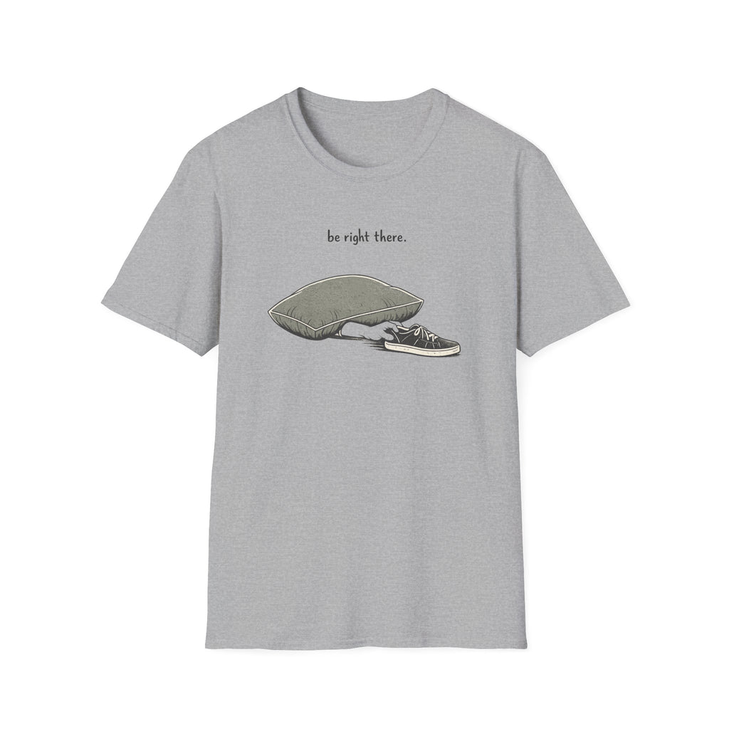 Be Right There T-Shirt