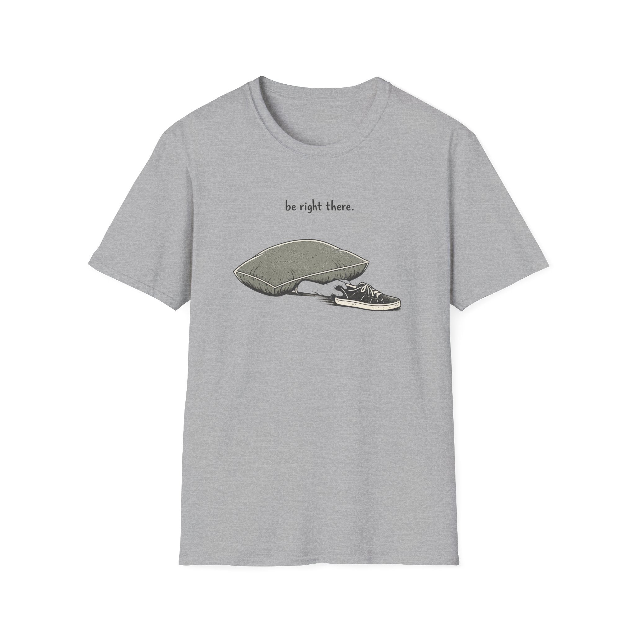 Be Right There T-Shirt