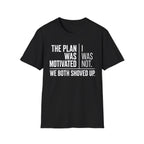 The Plan Was Motivated I Was Not T-Shirt