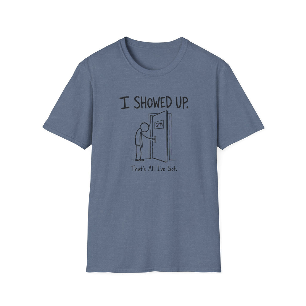 I Showed Up T-Shirt